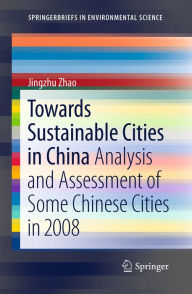 Title: Towards Sustainable Cities in China: Analysis and Assessment of Some Chinese Cities in 2008, Author: Jingzhu Zhao