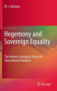 Title: Hegemony and Sovereign Equality: The Interest Contiguity Theory in International Relations / Edition 1, Author: M. J. Balogun