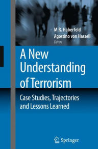 Title: A New Understanding of Terrorism: Case Studies, Trajectories and Lessons Learned / Edition 1, Author: M.R. Haberfeld