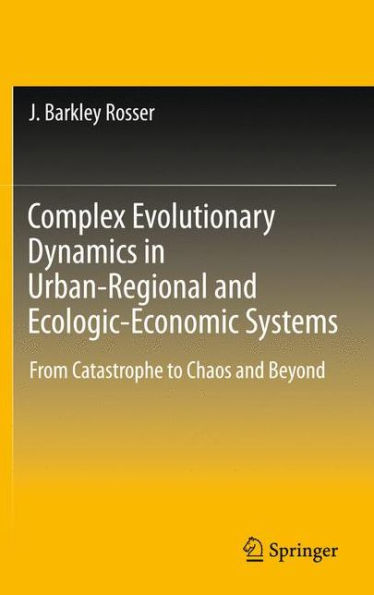 Complex Evolutionary Dynamics in Urban-Regional and Ecologic-Economic Systems: From Catastrophe to Chaos and Beyond / Edition 1