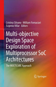 Title: Multi-objective Design Space Exploration of Multiprocessor SoC Architectures: The MULTICUBE Approach / Edition 1, Author: Cristina Silvano