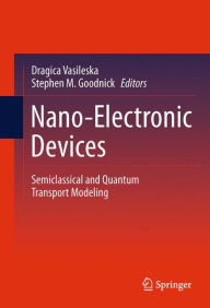 Title: Nano-Electronic Devices: Semiclassical and Quantum Transport Modeling / Edition 1, Author: Dragica Vasileska