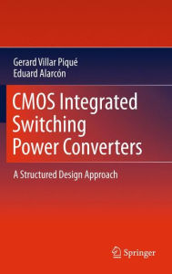 Title: CMOS Integrated Switching Power Converters: A Structured Design Approach / Edition 1, Author: Gerard Villar Piqué