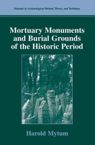 Title: Mortuary Monuments and Burial Grounds of the Historic Period, Author: Harold Mytum