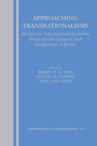 Title: Approaching Transnationalisms: Studies on Transnational Societies, Multicultural Contacts, and Imaginings of Home, Author: Brenda Yeoh