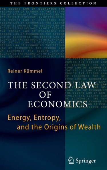 The Second Law of Economics: Energy, Entropy, and the Origins of Wealth / Edition 1