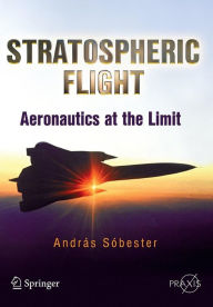 Title: Stratospheric Flight: Aeronautics at the Limit / Edition 1, Author: Andras Sóbester