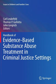 Title: Handbook of Evidence-Based Substance Abuse Treatment in Criminal Justice Settings / Edition 1, Author: Carl Leukefeld