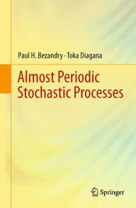 Title: Almost Periodic Stochastic Processes / Edition 1, Author: Paul H. Bezandry