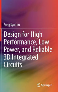 Title: Design for High Performance, Low Power, and Reliable 3D Integrated Circuits / Edition 1, Author: Sung Kyu Lim