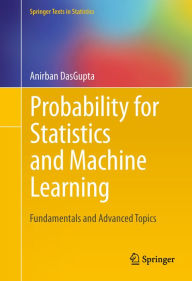 Title: Probability for Statistics and Machine Learning: Fundamentals and Advanced Topics, Author: Anirban DasGupta