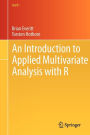 An Introduction to Applied Multivariate Analysis with R / Edition 1
