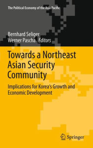 Title: Towards a Northeast Asian Security Community: Implications for Korea's Growth and Economic Development / Edition 1, Author: Bernhard Seliger