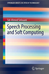Title: Speech Processing and Soft Computing / Edition 1, Author: Sid-Ahmed Selouani