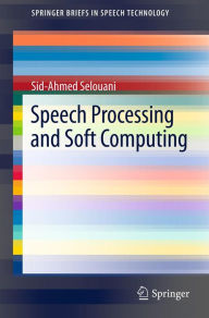 Title: Speech Processing and Soft Computing, Author: Sid-Ahmed Selouani