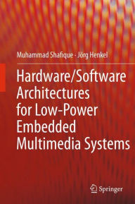 Title: Hardware/Software Architectures for Low-Power Embedded Multimedia Systems / Edition 1, Author: Muhammad Shafique