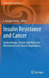 Title: Insulin Resistance and Cancer: Epidemiology, Cellular and Molecular Mechanisms and Clinical Implications / Edition 1, Author: I. George Fantus