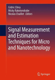 Title: Signal Measurement and Estimation Techniques for Micro and Nanotechnology / Edition 1, Author: Cïdric Clïvy