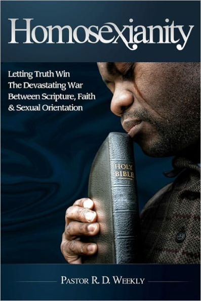 Homosexianity: Letting Truth Win The Devastating War Between Scripture, Faith & Sexual Orientation