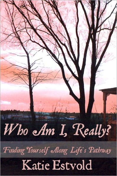 Who Am I, Really?: Finding Yourself Along Life's Pathway