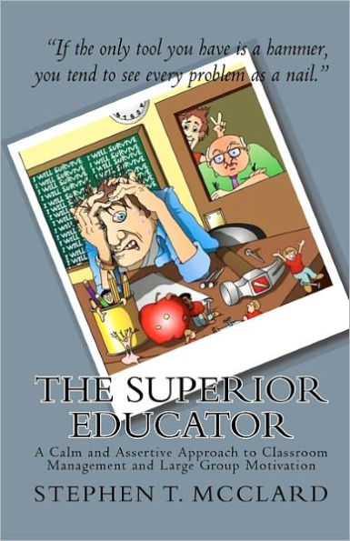 The Superior Educator: A Calm and Assertive Approach to Classroom Management and Large Group Motivation