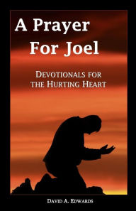 Title: A Prayer for Joel: Devotionals for the Hurting Heart, Author: David A. Edwards