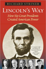 Title: Lincoln's Way: How Six Great Presidents Created American Power, Author: Richard Striner