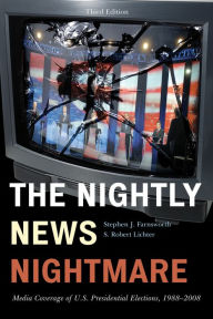 Title: The Nightly News Nightmare: Media Coverage of U.S. Presidential Elections, 1988-2008, Author: Stephen  J. Farnsworth University of Mary Washington