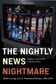 Title: The Nightly News Nightmare: Media Coverage of U.S. Presidential Elections, 1988-2008, Author: Stephen  J. Farnsworth University of Mary Washington