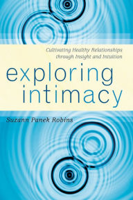 Title: Exploring Intimacy: Cultivating Healthy Relationships through Insight and Intuition, Author: Suzann Panek Robins