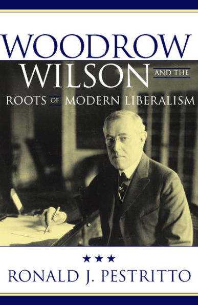 Woodrow Wilson and the Roots of Modern Liberalism