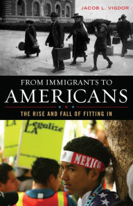 Title: From Immigrants to Americans: The Rise and Fall of Fitting In, Author: Jacob L. Vigdor