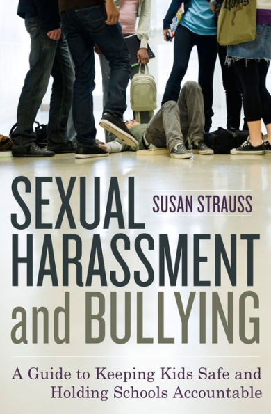 Sexual Harassment and Bullying: A Guide to Keeping Kids Safe Holding Schools Accountable