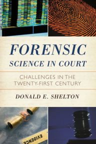 Title: Forensic Science in Court: Challenges in the Twenty First Century, Author: Donald Shelton Washtenaw Trial Court