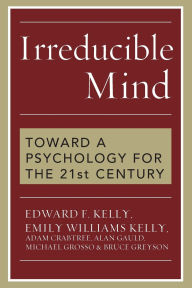 Title: Irreducible Mind: Toward a Psychology for the 21st Century, Author: Edward F. Kelly