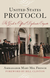 Title: United States Protocol: The Guide to Official Diplomatic Etiquette, Author: Mary Mel French