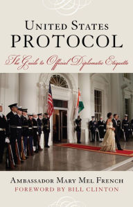 Title: United States Protocol: The Guide to Official Diplomatic Etiquette, Author: Mary Mel Ambassador French