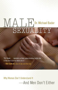 Title: Male Sexuality: Why Women Don't Understand It-And Men Don't Either, Author: Michael Bader