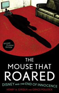 Title: The Mouse that Roared: Disney and the End of Innocence / Edition 2, Author: Henry A. Giroux McMaster University Chair for Scholarship in the Public Interest