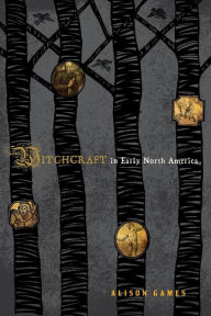 Title: Witchcraft in Early North America, Author: Alison Games