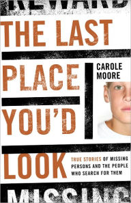 Title: The Last Place You'd Look: True Stories of Missing Persons and the People Who Search for Them, Author: Carole Moore