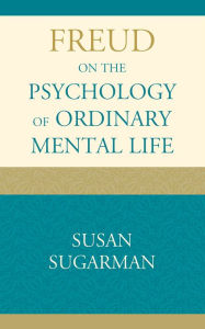 Title: Freud on the Psychology of Ordinary Mental Life, Author: Susan Sugarman