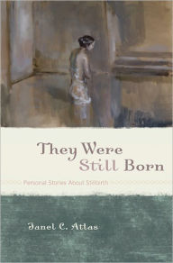 Title: They Were Still Born: Personal Stories about Stillbirth, Author: Janel C. Atlas