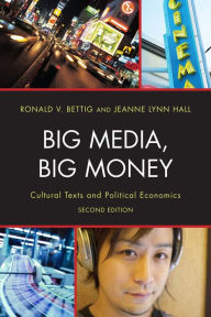Title: Big Media, Big Money: Cultural Texts and Political Economics / Edition 2, Author: Ronald V. Bettig