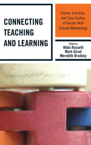 Title: Connecting Teaching and Learning: History, Evolution, and Case Studies of Teacher Work Sample Methodology, Author: Hilda Rosselli