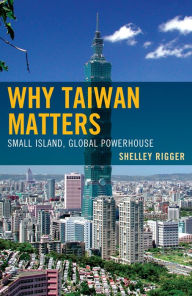 Title: Why Taiwan Matters: Small Island, Global Powerhouse, Author: Shelley Rigger Davidson College