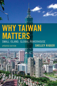 Title: Why Taiwan Matters: Small Island, Global Powerhouse, Author: Shelley Rigger