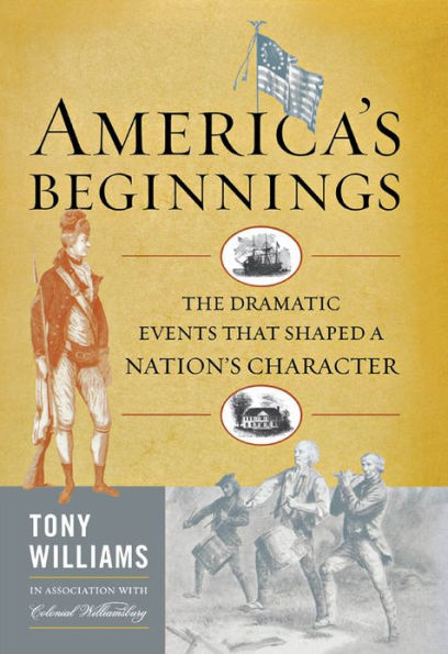 America's Beginnings: The Dramatic Events that Shaped a Nation's Character
