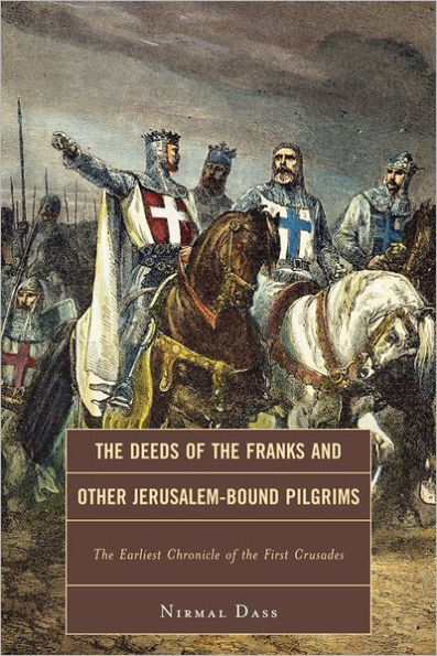 The Deeds of the Franks and Other Jerusalem-Bound Pilgrims: The Earliest Chronicle of the First Crusade