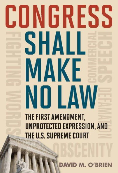 Congress Shall Make No Law: The First Amendment, Unprotected Expression, and the U.S. Supreme Court